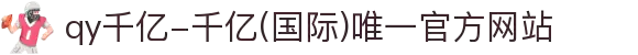 qy千亿-千亿(国际)唯一官方网站
